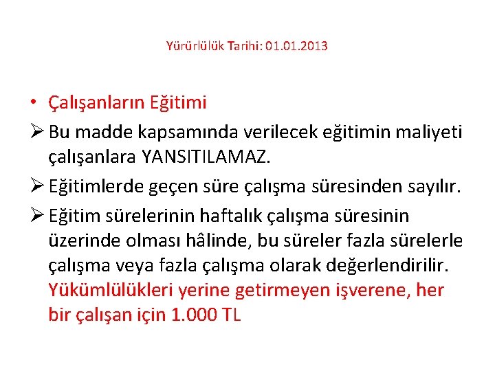 Yürürlülük Tarihi: 01. 2013 • Çalışanların Eğitimi Ø Bu madde kapsamında verilecek eğitimin maliyeti