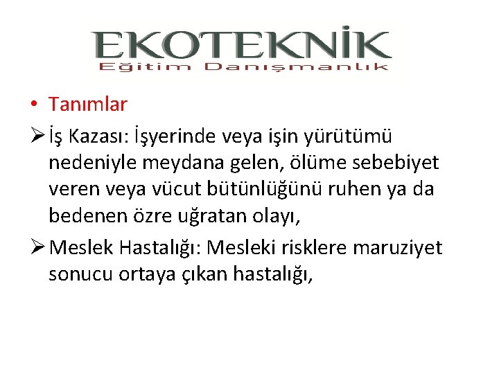  • Tanımlar Ø İş Kazası: İşyerinde veya işin yürütümü nedeniyle meydana gelen, ölüme