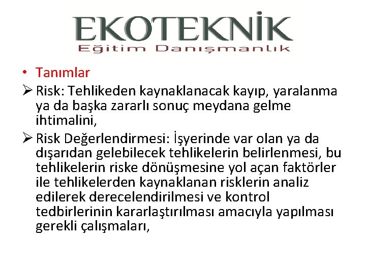  • Tanımlar Ø Risk: Tehlikeden kaynaklanacak kayıp, yaralanma ya da başka zararlı sonuç