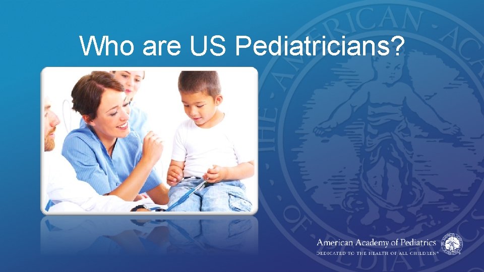 Who are US Pediatricians? 