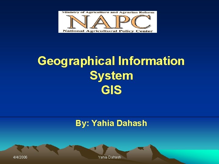 Geographical Information System GIS By: Yahia Dahash 4/4/2006 Yahia Dahash 