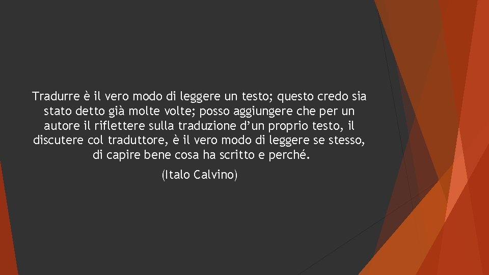 Tradurre è il vero modo di leggere un testo; questo credo sia stato detto