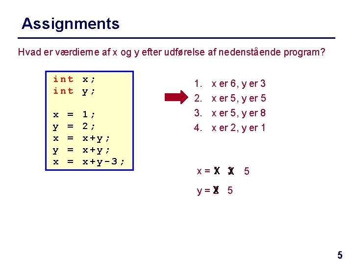 Assignments Hvad er værdierne af x og y efter udførelse af nedenstående program? int