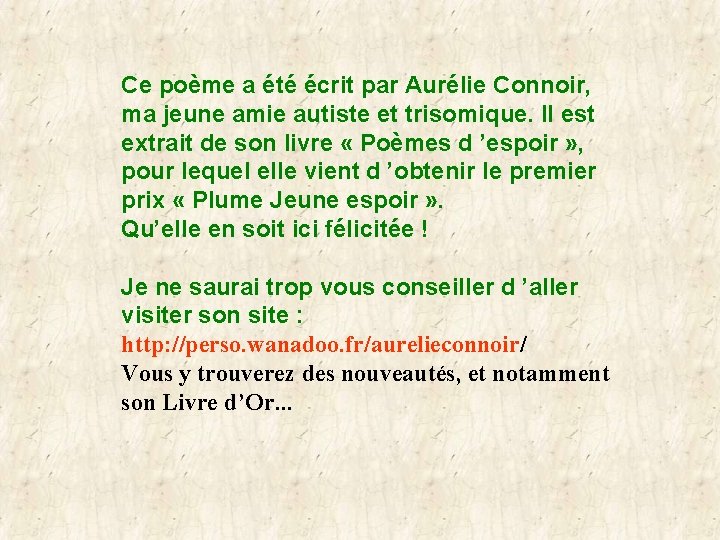 Ce poème a été écrit par Aurélie Connoir, ma jeune amie autiste et trisomique.