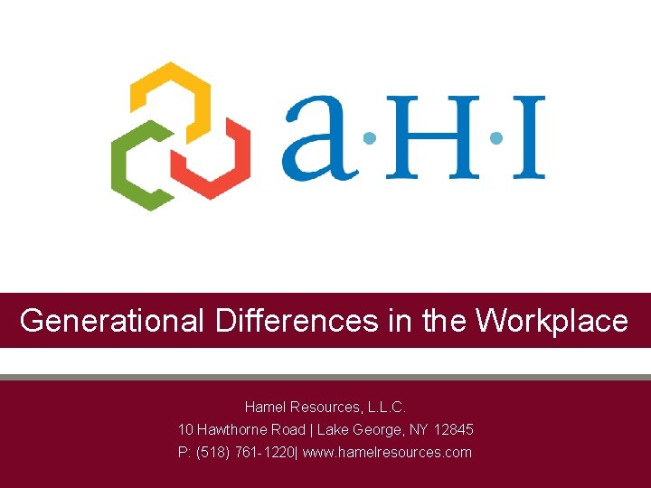 Generational Differences in the Workplace Hamel Resources, L. L. C. 10 Hawthorne Road |