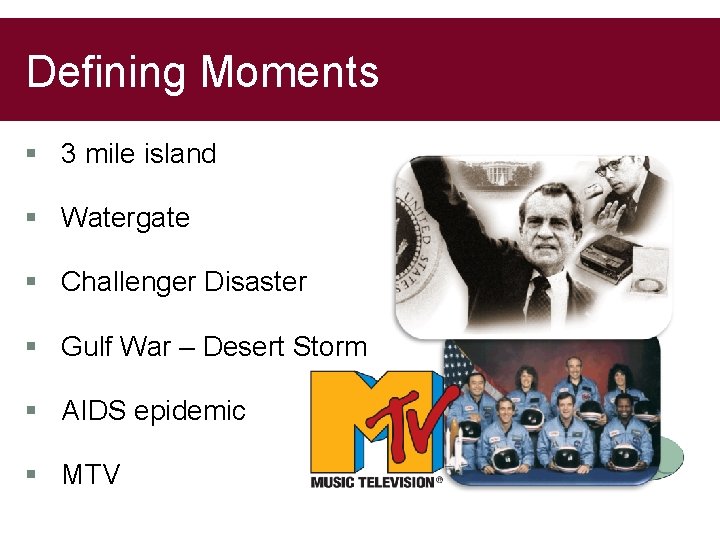 Defining Moments § 3 mile island § Watergate § Challenger Disaster § Gulf War