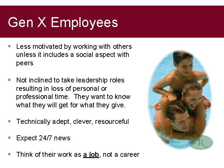 Gen X Employees § Less motivated by working with others unless it includes a