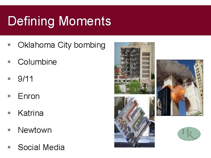 Defining Moments § Oklahoma City bombing § Columbine § 9/11 § Enron § Katrina