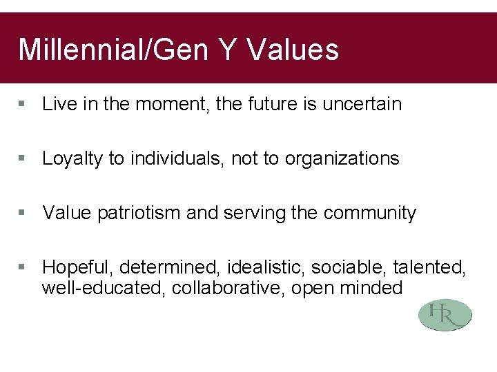 Millennial/Gen Y Values § Live in the moment, the future is uncertain § Loyalty