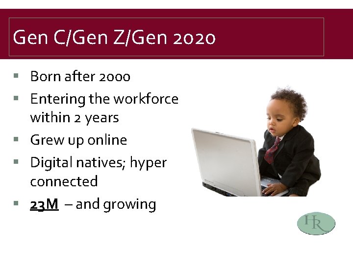 Gen C/Gen Z/Gen 2020 § Born after 2000 § Entering the workforce within 2