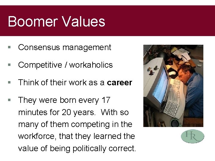 Boomer Values § Consensus management § Competitive / workaholics § Think of their work