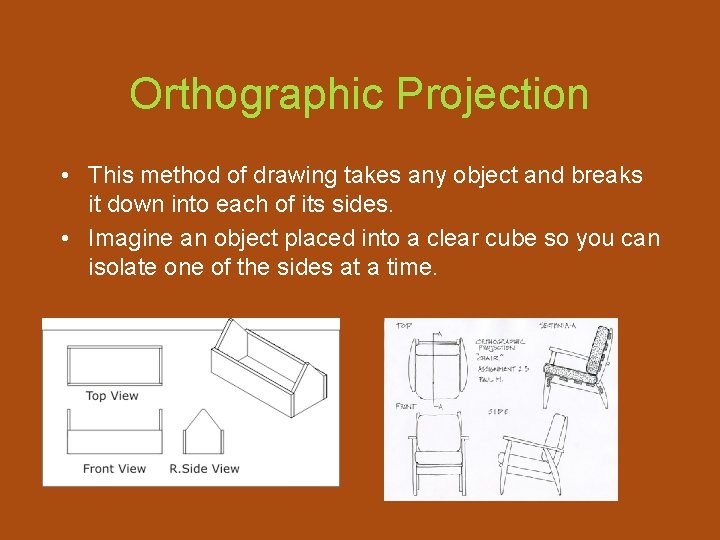 Orthographic Projection • This method of drawing takes any object and breaks it down