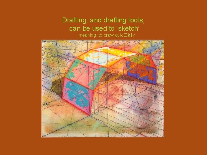 Drafting, and drafting tools, can be used to ‘sketch’ meaning, to draw quic�kly 