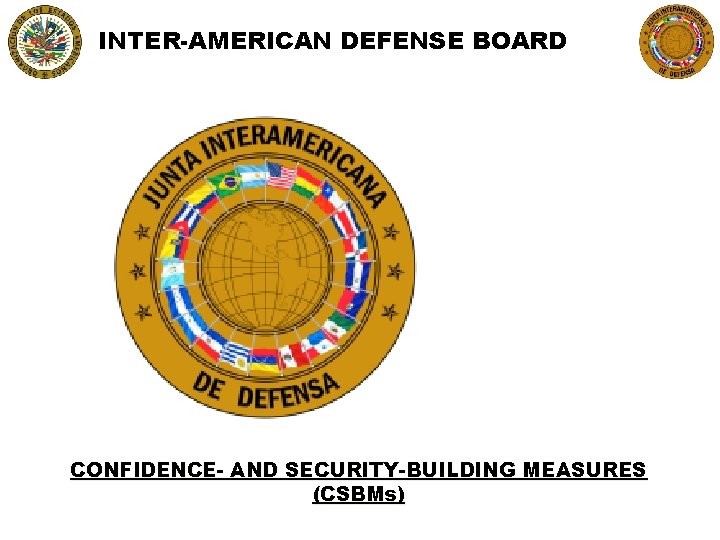 INTER-AMERICAN DEFENSE BOARD CONFIDENCE- AND SECURITY-BUILDING MEASURES (CSBMs) 