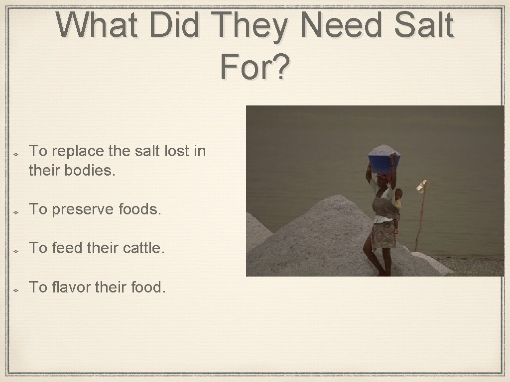 What Did They Need Salt For? To replace the salt lost in their bodies.