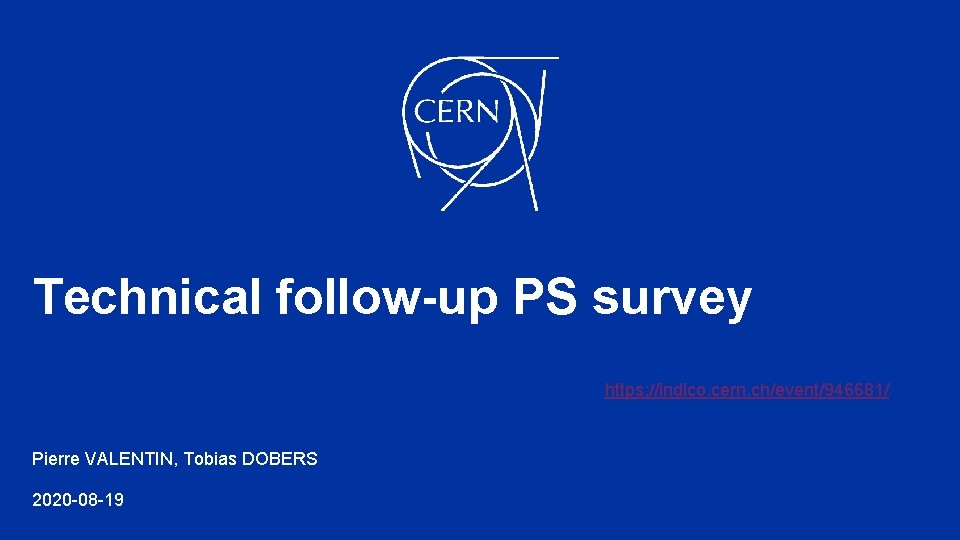 Technical follow-up PS survey https: //indico. cern. ch/event/946681/ Pierre VALENTIN, Tobias DOBERS 2020 -08