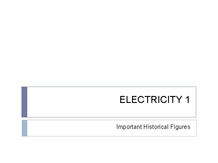 ELECTRICITY 1 Important Historical Figures 