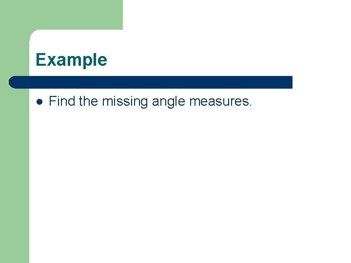 Example l Find the missing angle measures. 