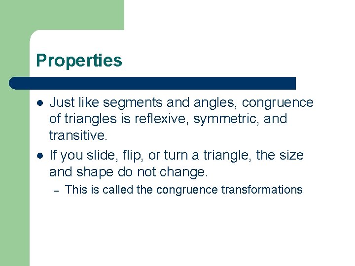 Properties l l Just like segments and angles, congruence of triangles is reflexive, symmetric,