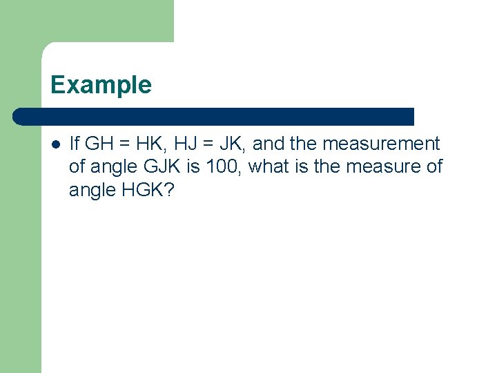 Example l If GH = HK, HJ = JK, and the measurement of angle