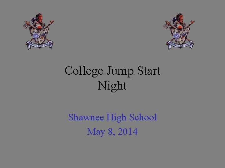 College Jump Start Night Shawnee High School May 8, 2014 