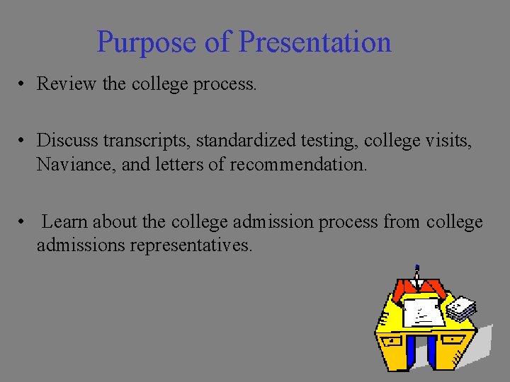 Purpose of Presentation • Review the college process. • Discuss transcripts, standardized testing, college