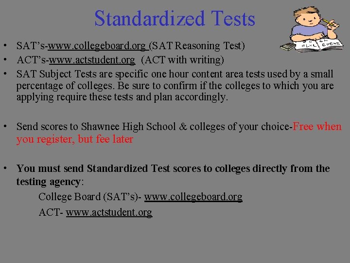 Standardized Tests • SAT’s-www. collegeboard. org (SAT Reasoning Test) • ACT’s-www. actstudent. org (ACT