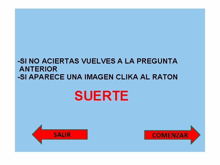 -SI NO ACIERTAS VUELVES A LA PREGUNTA ANTERIOR -SI APARECE UNA IMAGEN CLIKA AL