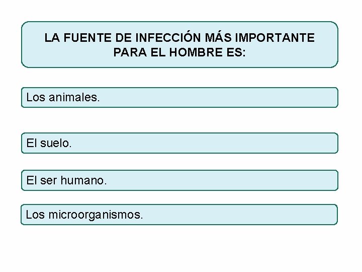 LA FUENTE DE INFECCIÓN MÁS IMPORTANTE PARA EL HOMBRE ES: Los animales. El suelo.