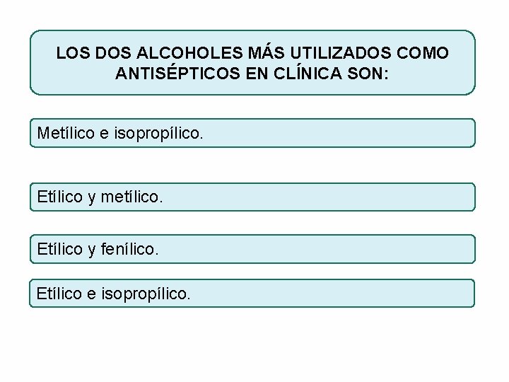 LOS DOS ALCOHOLES MÁS UTILIZADOS COMO ANTISÉPTICOS EN CLÍNICA SON: Metílico e isopropílico. Etílico