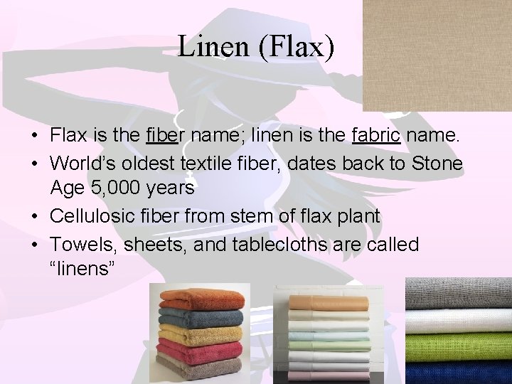 Linen (Flax) • Flax is the fiber name; linen is the fabric name. •