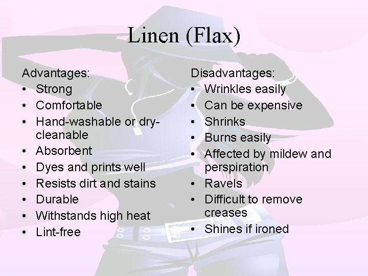 Linen (Flax) Advantages: • Strong • Comfortable • Hand-washable or drycleanable • Absorbent •