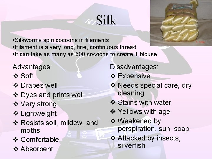 Silk • Silkworms spin cocoons in filaments • Filament is a very long, fine,