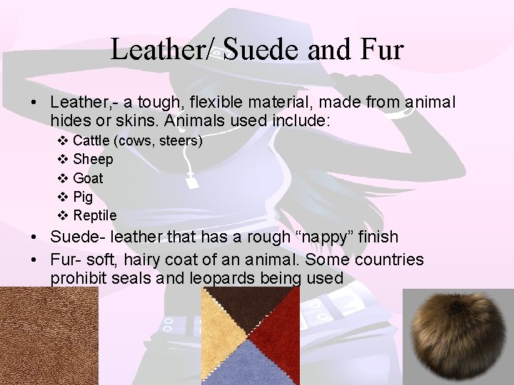 Leather/ Suede and Fur • Leather, - a tough, flexible material, made from animal