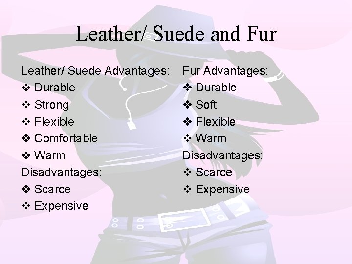 Leather/ Suede and Fur Leather/ Suede Advantages: v Durable v Strong v Flexible v