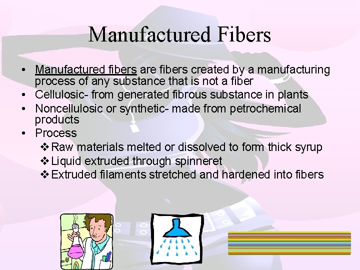 Manufactured Fibers • Manufactured fibers are fibers created by a manufacturing process of any