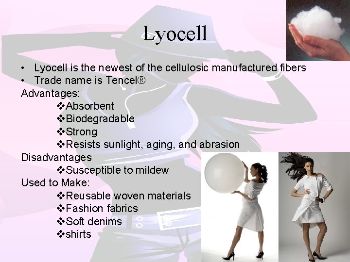 Lyocell • Lyocell is the newest of the cellulosic manufactured fibers • Trade name