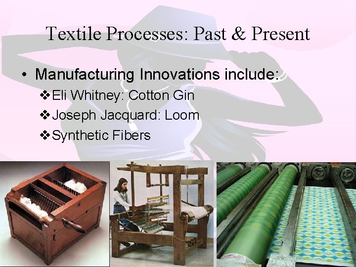 Textile Processes: Past & Present • Manufacturing Innovations include: v. Eli Whitney: Cotton Gin