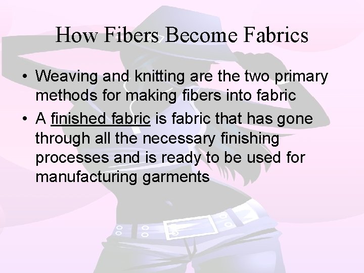 How Fibers Become Fabrics • Weaving and knitting are the two primary methods for