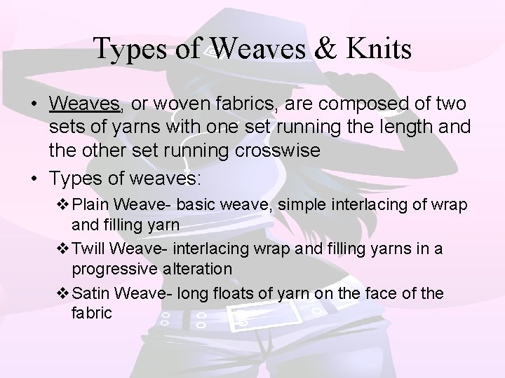 Types of Weaves & Knits • Weaves, or woven fabrics, are composed of two