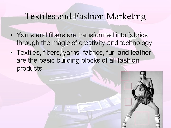 Textiles and Fashion Marketing • Yarns and fibers are transformed into fabrics through the