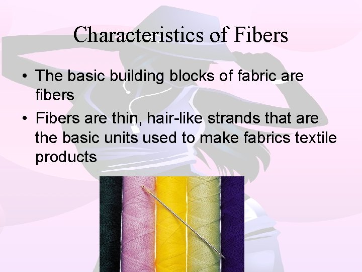 Characteristics of Fibers • The basic building blocks of fabric are fibers • Fibers