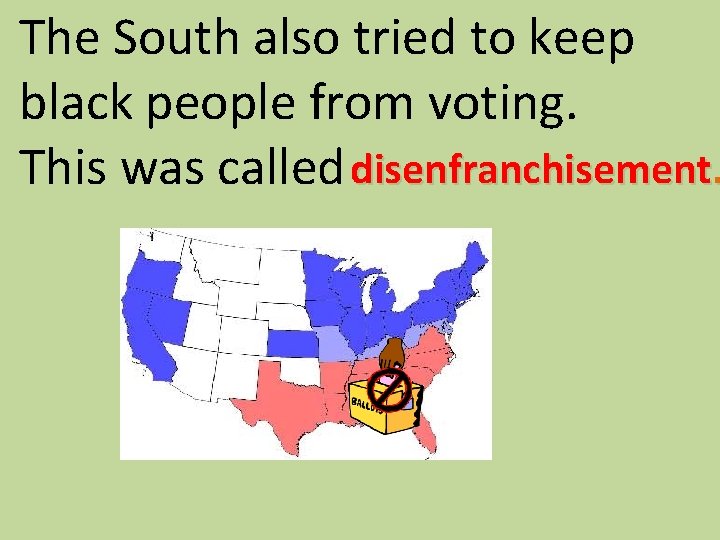 The South also tried to keep black people from voting. This was called disenfranchisement.