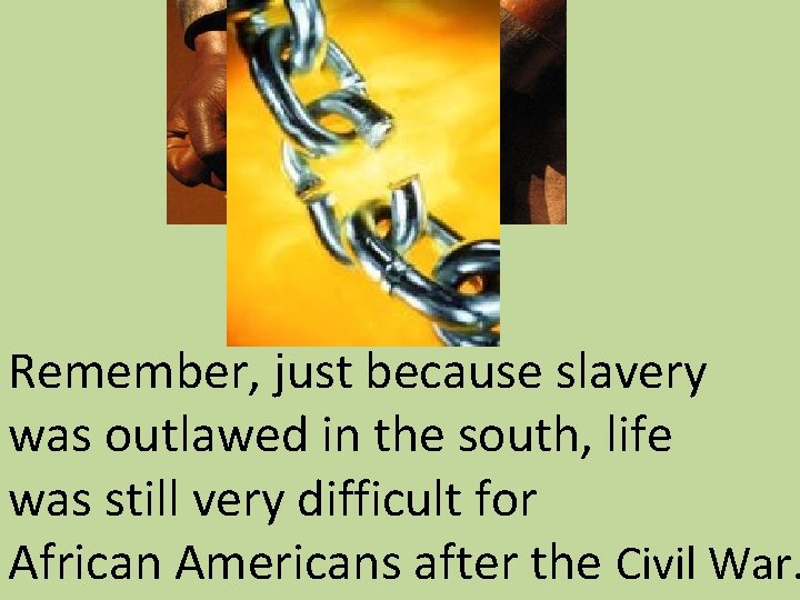 Remember, just because slavery was outlawed in the south, life was still very difficult