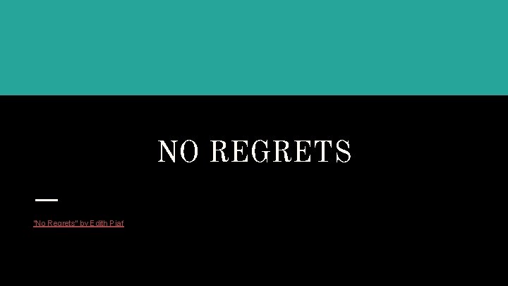 NO REGRETS “No Regrets” by Edith Piaf 