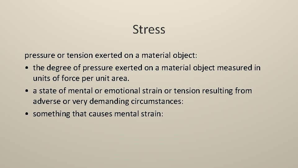 Stress pressure or tension exerted on a material object: • the degree of pressure