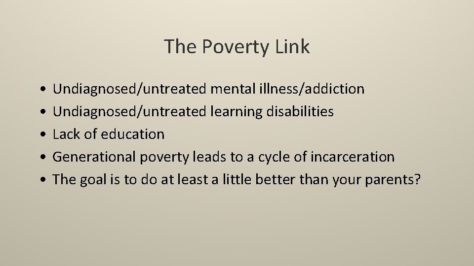 The Poverty Link • • • Undiagnosed/untreated mental illness/addiction Undiagnosed/untreated learning disabilities Lack of
