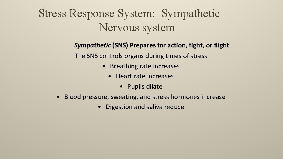 Stress Response System: Sympathetic Nervous system Sympathetic (SNS) Prepares for action, fight, or flight
