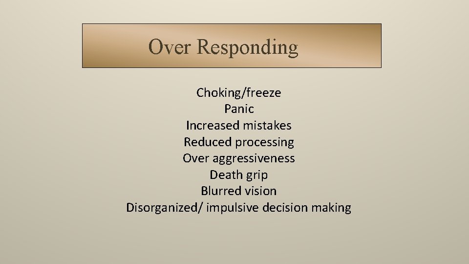 Over Responding Choking/freeze Panic Increased mistakes Reduced processing Over aggressiveness Death grip Blurred vision