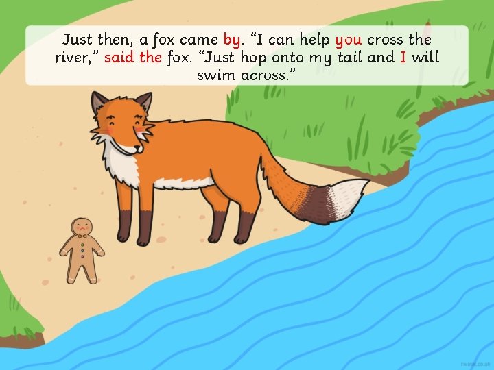 Just then, a fox came by. “I can help you cross the river, ”